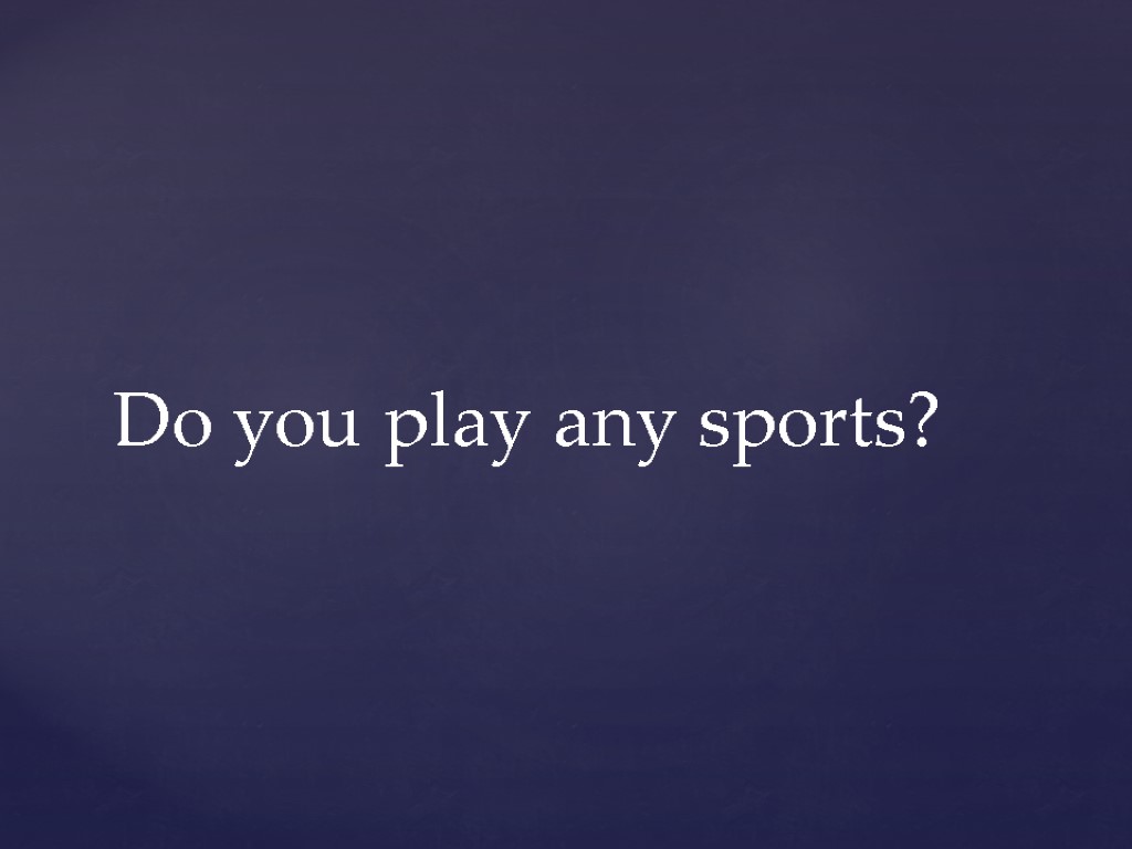 Do you play any sports?